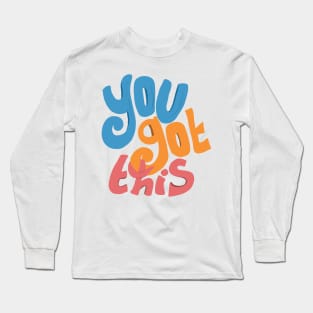 You got this - motivational quote Long Sleeve T-Shirt